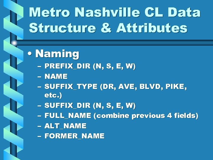 Metro Nashville CL Data Structure & Attributes • Naming – – – – PREFIX_DIR