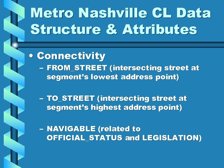 Metro Nashville CL Data Structure & Attributes • Connectivity – FROM_STREET (intersecting street at
