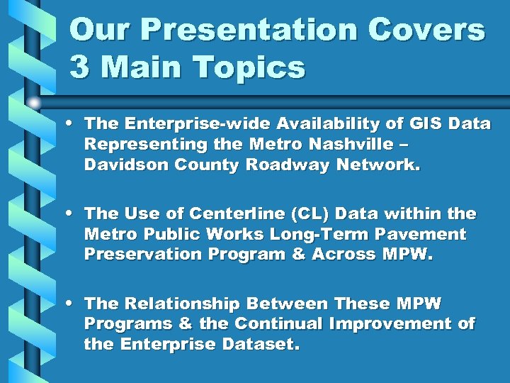 Our Presentation Covers 3 Main Topics • The Enterprise-wide Availability of GIS Data Representing