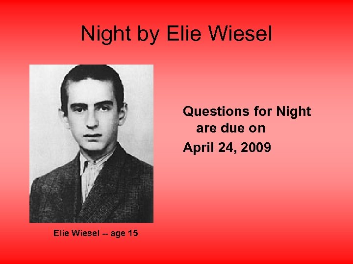 Night by Elie Wiesel Questions for Night are due on April 24, 2009 Elie