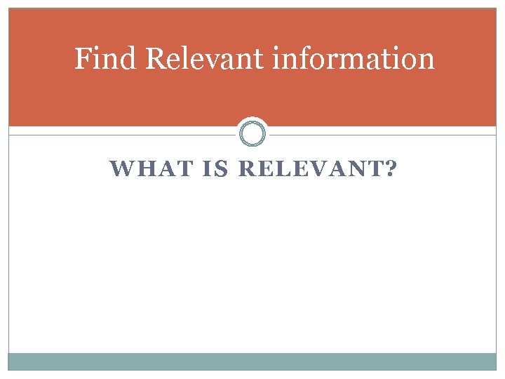 Find Relevant information WHAT IS RELEVANT? 