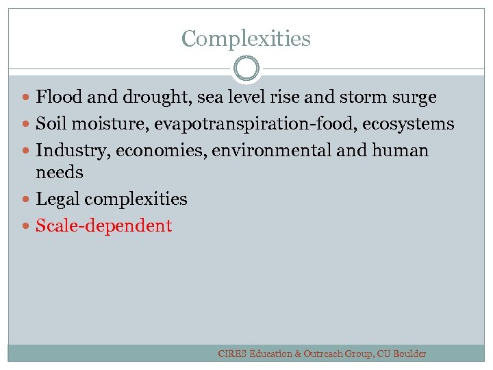 Complexities Flood and drought, sea level rise and storm surge Soil moisture, evapotranspiration-food, ecosystems