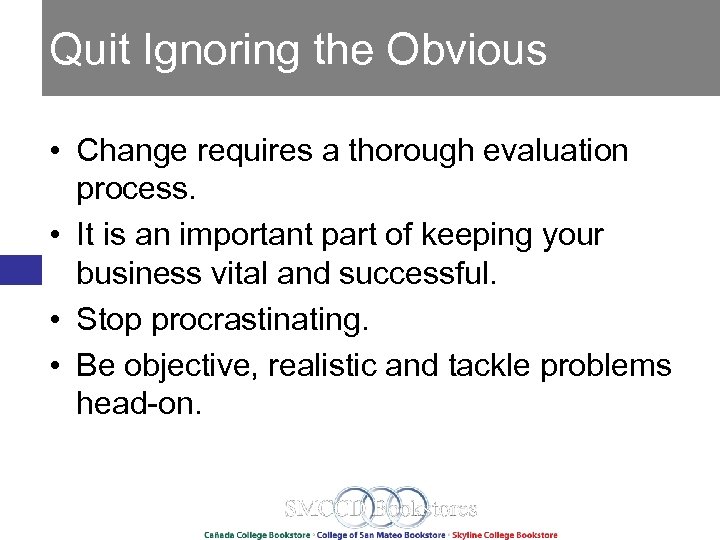 Quit Ignoring the Obvious • Change requires a thorough evaluation process. • It is