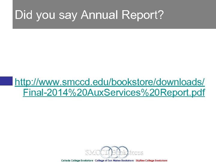 Did you say Annual Report? http: //www. smccd. edu/bookstore/downloads/ Final-2014%20 Aux. Services%20 Report. pdf