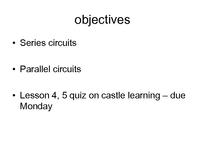 objectives • Series circuits • Parallel circuits • Lesson 4, 5 quiz on castle