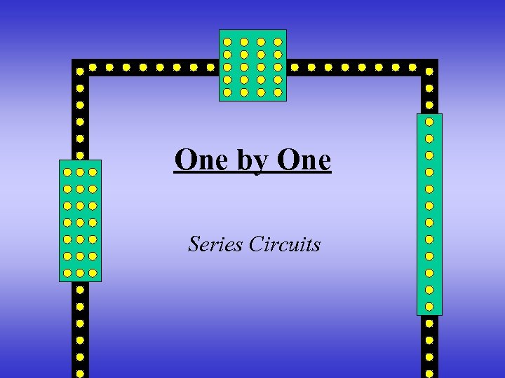 One by One Series Circuits 