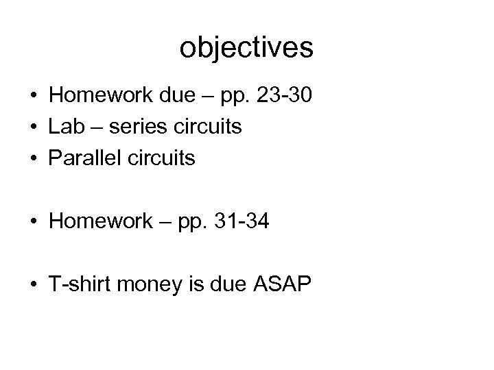 objectives • Homework due – pp. 23 -30 • Lab – series circuits •
