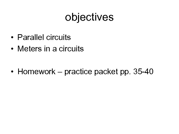 objectives • Parallel circuits • Meters in a circuits • Homework – practice packet