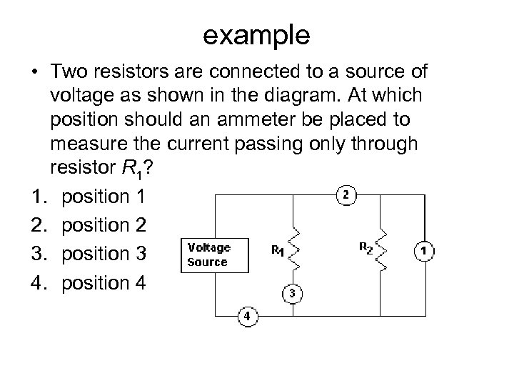 example • Two resistors are connected to a source of voltage as shown in