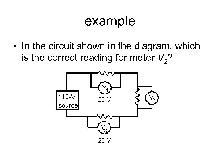 example • In the circuit shown in the diagram, which is the correct reading