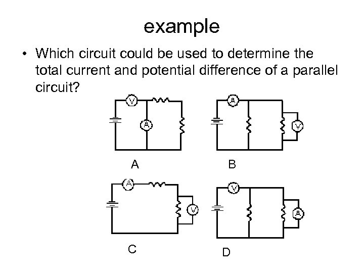 example • Which circuit could be used to determine the total current and potential