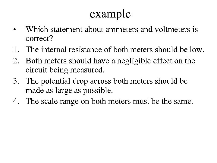 example • 1. 2. 3. 4. Which statement about ammeters and voltmeters is correct?