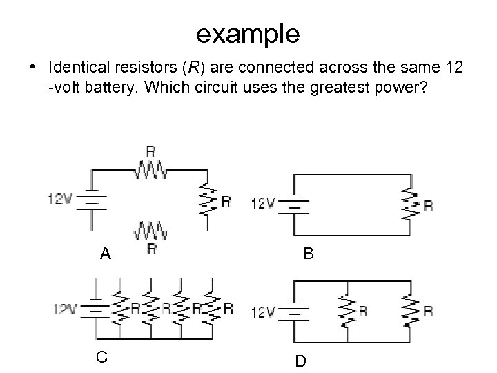 example • Identical resistors (R) are connected across the same 12 -volt battery. Which