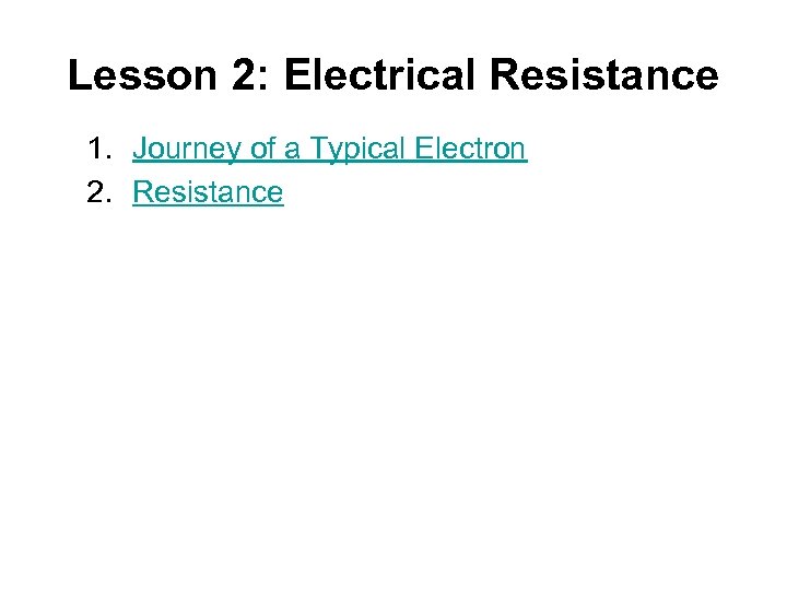 Lesson 2: Electrical Resistance 1. Journey of a Typical Electron 2. Resistance 