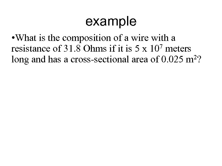 example • What is the composition of a wire with a resistance of 31.