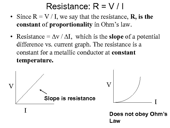 Resistance: R = V / I • Since R = V / I, we