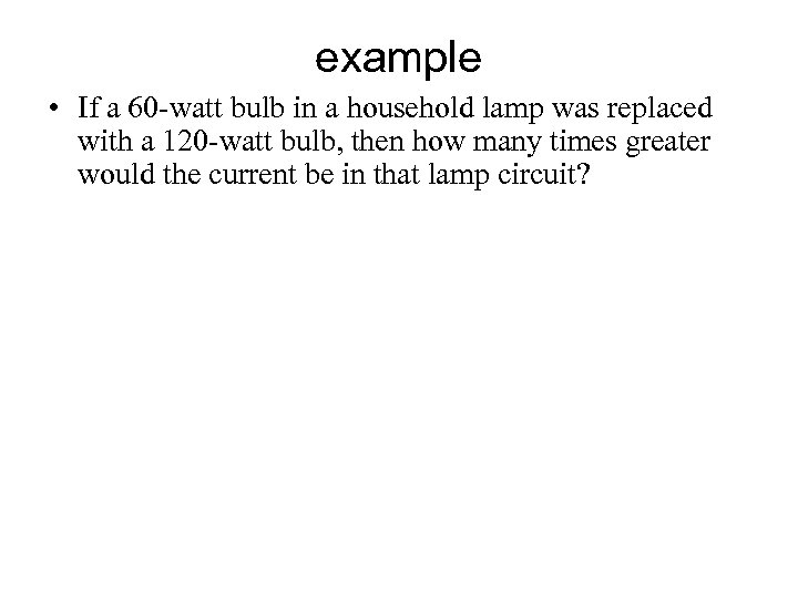 example • If a 60 -watt bulb in a household lamp was replaced with