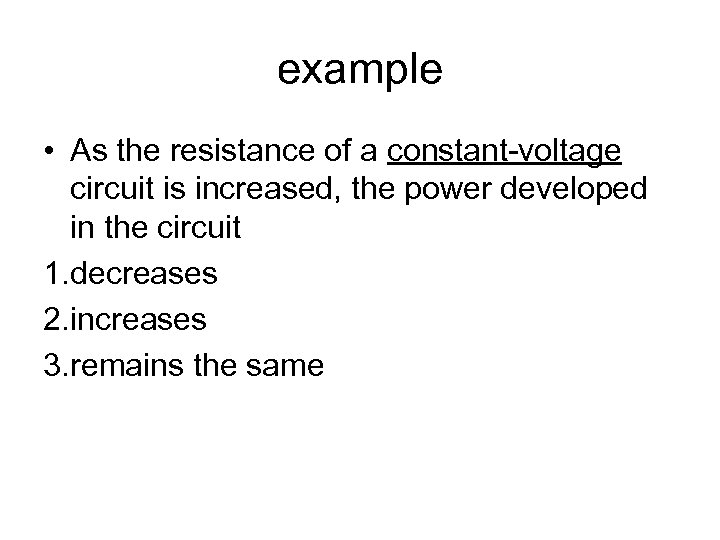 example • As the resistance of a constant-voltage circuit is increased, the power developed