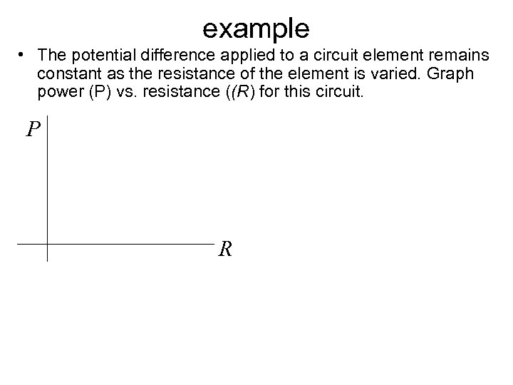 example • The potential difference applied to a circuit element remains constant as the