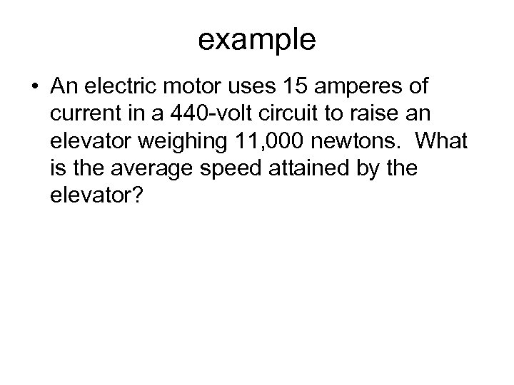 example • An electric motor uses 15 amperes of current in a 440 -volt