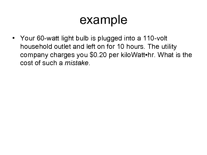 example • Your 60 -watt light bulb is plugged into a 110 -volt household