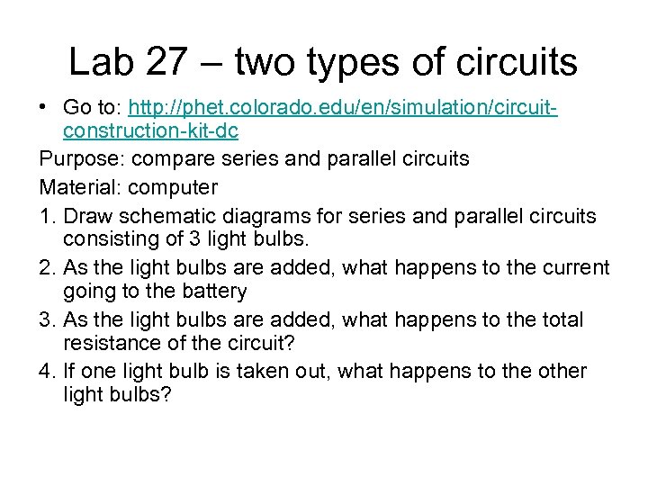 Lab 27 – two types of circuits • Go to: http: //phet. colorado. edu/en/simulation/circuitconstruction-kit-dc
