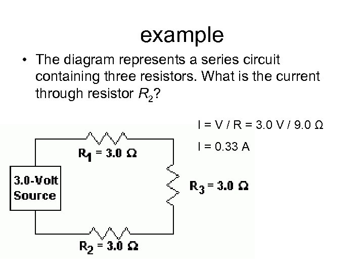 example • The diagram represents a series circuit containing three resistors. What is the