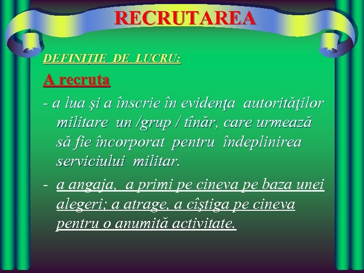 RECRUTAREA DEFINIŢIE DE LUCRU: A recruta - a lua şi a înscrie în evidenţa