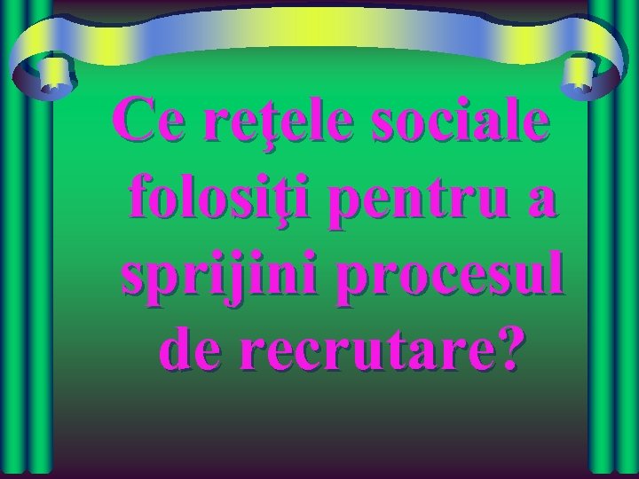 Ce reţele sociale folosiţi pentru a sprijini procesul de recrutare? 