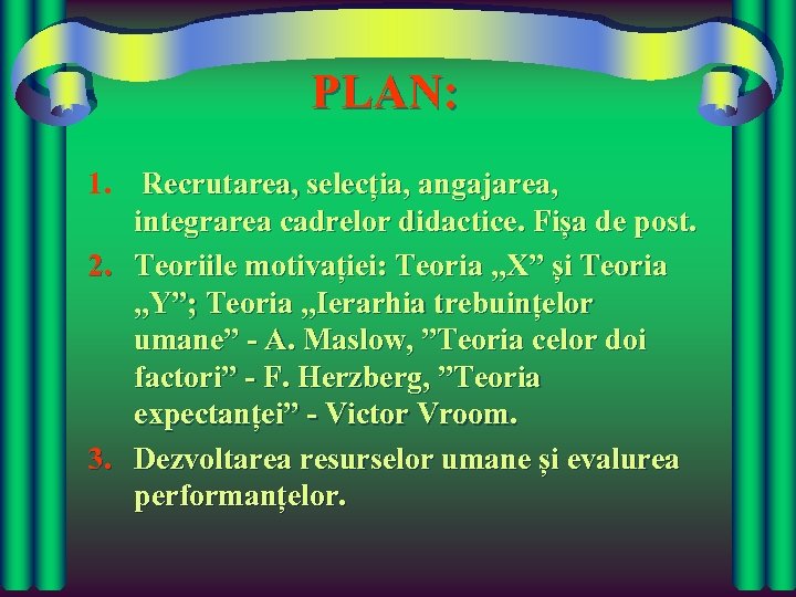 PLAN: 1. Recrutarea, selecția, angajarea, integrarea cadrelor didactice. Fișa de post. 2. Teoriile motivației: