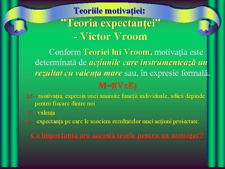 Teoriile motivației: ”Teoria expectanței” - Victor Vroom Conform Teoriei lui Vroom, motivația este determinată