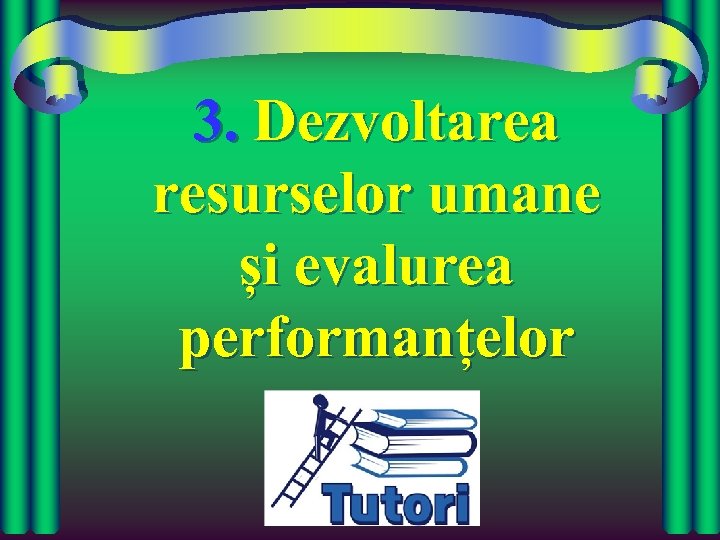 3. Dezvoltarea resurselor umane și evalurea performanțelor 