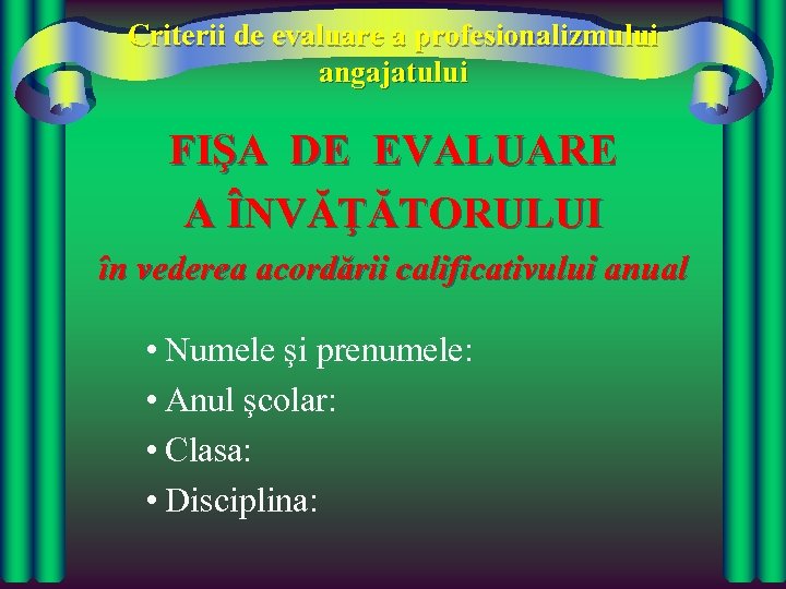 Criterii de evaluare a profesionalizmului angajatului FIŞA DE EVALUARE A ÎNVĂŢĂTORULUI în vederea acordării