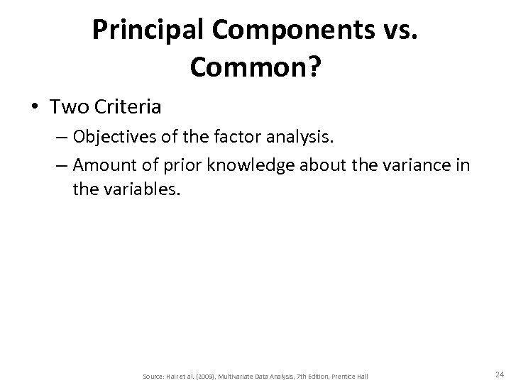 Principal Components vs. Common? • Two Criteria – Objectives of the factor analysis. –