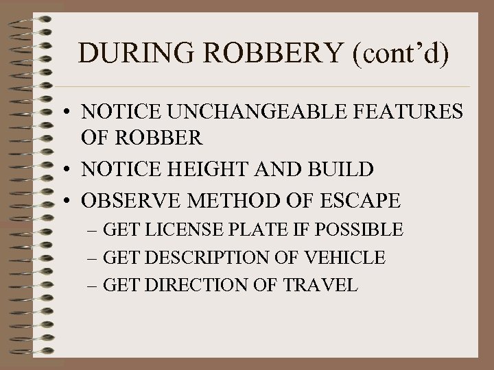 DURING ROBBERY (cont’d) • NOTICE UNCHANGEABLE FEATURES OF ROBBER • NOTICE HEIGHT AND BUILD