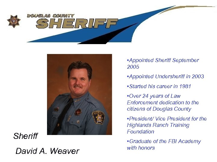  • Appointed Sheriff September 2005 • Appointed Undersheriff in 2003 • Started his