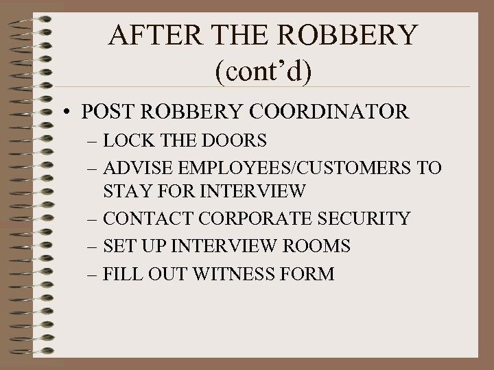 AFTER THE ROBBERY (cont’d) • POST ROBBERY COORDINATOR – LOCK THE DOORS – ADVISE