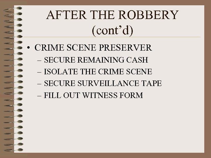 AFTER THE ROBBERY (cont’d) • CRIME SCENE PRESERVER – SECURE REMAINING CASH – ISOLATE