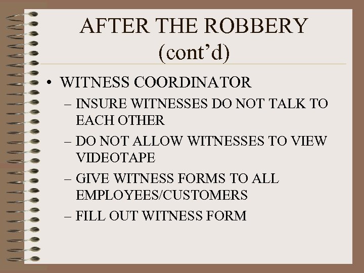 AFTER THE ROBBERY (cont’d) • WITNESS COORDINATOR – INSURE WITNESSES DO NOT TALK TO