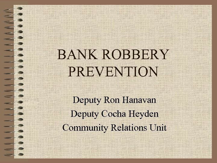 BANK ROBBERY PREVENTION Deputy Ron Hanavan Deputy Cocha Heyden Community Relations Unit 