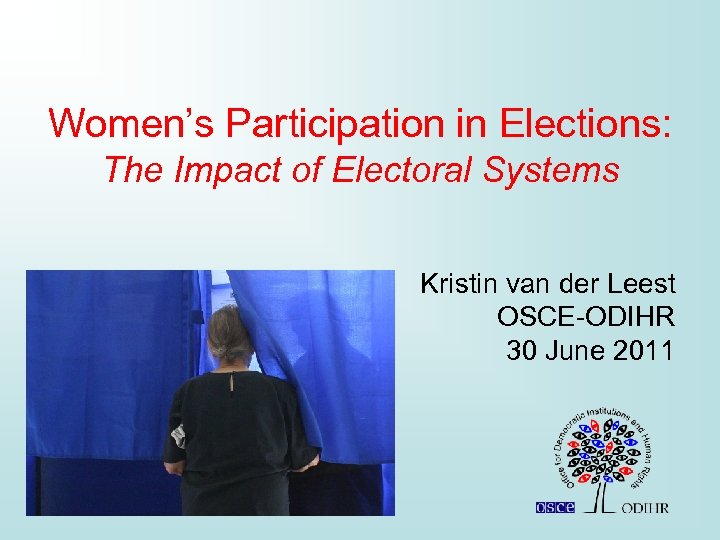 Women’s Participation in Elections: The Impact of Electoral Systems Kristin van der Leest OSCE-ODIHR