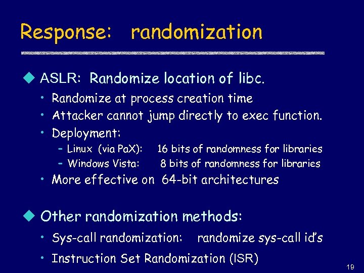 Response: randomization u ASLR: Randomize location of libc. • Randomize at process creation time