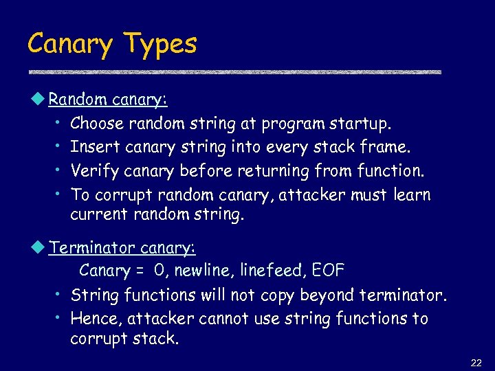 Canary Types u Random canary: • Choose random string at program startup. • Insert