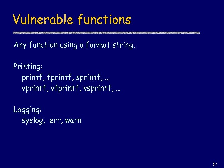 Vulnerable functions Any function using a format string. Printing: printf, fprintf, sprintf, … vprintf,