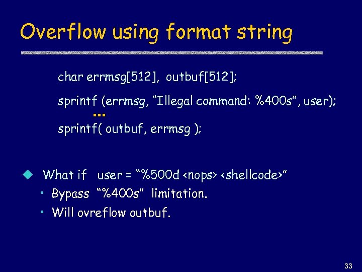 Overflow using format string char errmsg[512], outbuf[512]; sprintf (errmsg, “Illegal command: %400 s”, user);