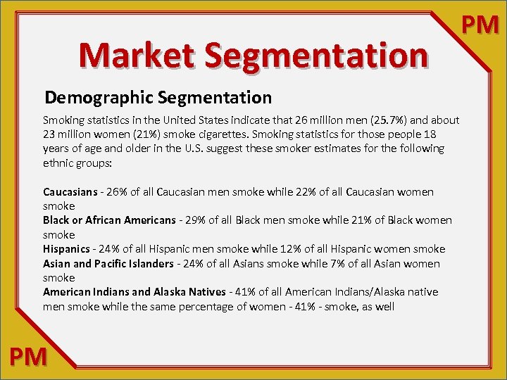 Market Segmentation Demographic Segmentation Smoking statistics in the United States indicate that 26 million