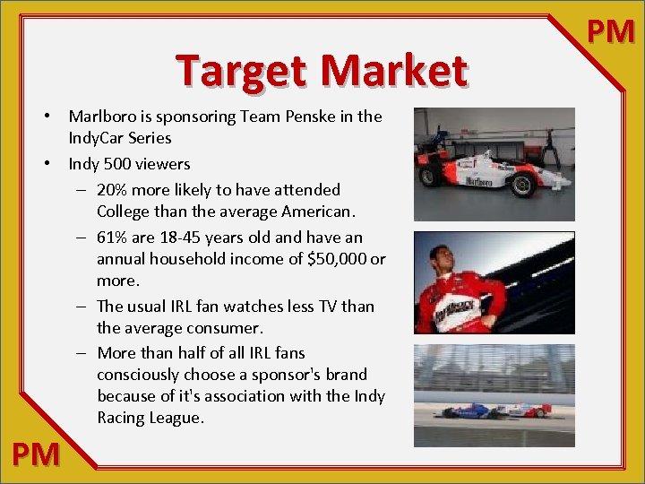 Target Market • Marlboro is sponsoring Team Penske in the Indy. Car Series •
