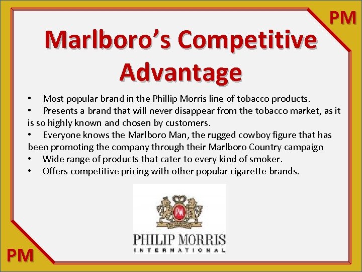 Marlboro’s Competitive Advantage PM • Most popular brand in the Phillip Morris line of
