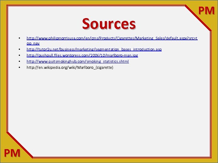 Sources • • • PM http: //www. philipmorrisusa. com/en/cms/Products/Cigarettes/Marketing_Sales/default. aspx? src=t op_nav http: //tutor