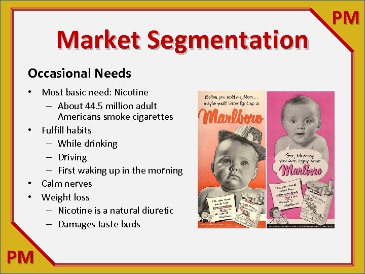 Market Segmentation Occasional Needs • Most basic need: Nicotine – About 44. 5 million